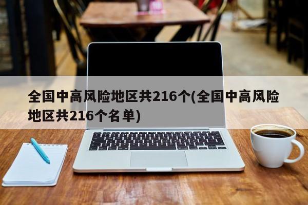 全国中高风险地区共216个(全国中高风险地区共216个名单)