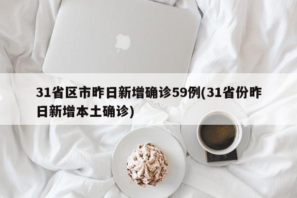 31省区市昨日新增确诊59例(31省份昨日新增本土确诊)