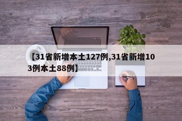 【31省新增本土127例,31省新增103例本土88例】