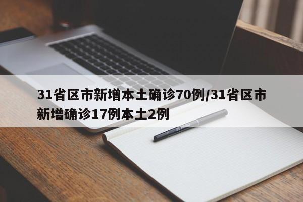 31省区市新增本土确诊70例/31省区市新增确诊17例本土2例