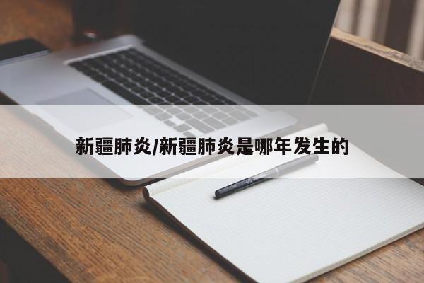 新疆肺炎/新疆肺炎是哪年发生的