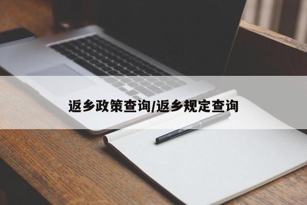 返乡政策查询/返乡规定查询