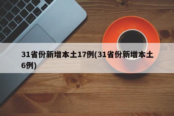 31省份新增本土17例(31省份新增本土6例)