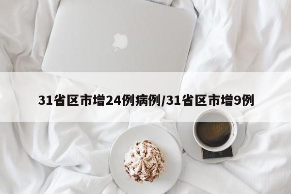 31省区市增24例病例/31省区市增9例