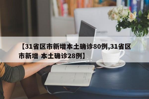 【31省区市新增本土确诊80例,31省区市新增 本土确诊28例】