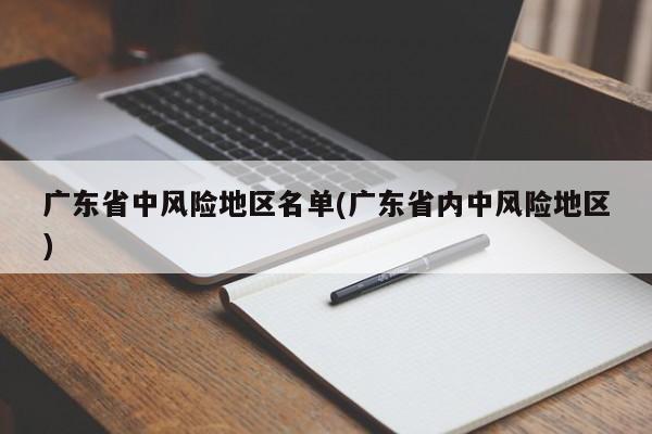 广东省中风险地区名单(广东省内中风险地区)