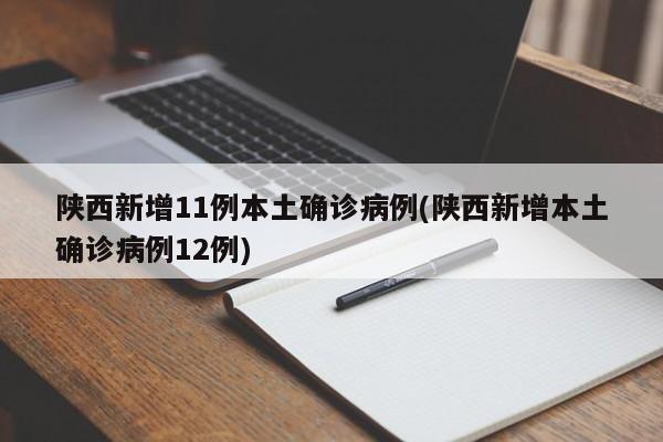 陕西新增11例本土确诊病例(陕西新增本土确诊病例12例)