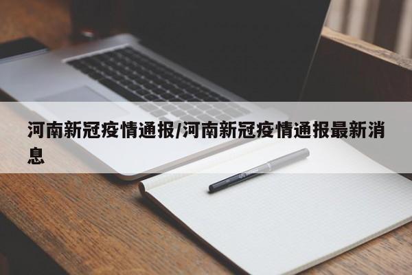 河南新冠疫情通报/河南新冠疫情通报最新消息