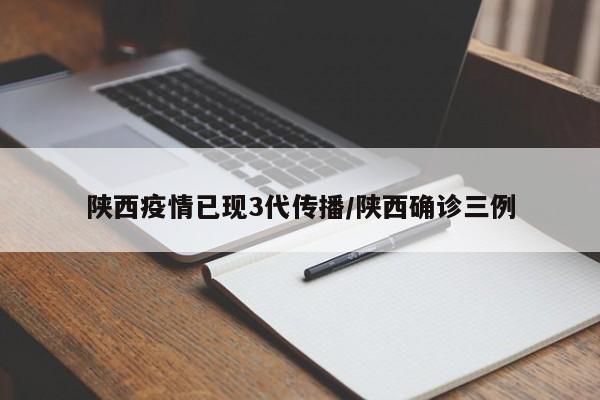 陕西疫情已现3代传播/陕西确诊三例