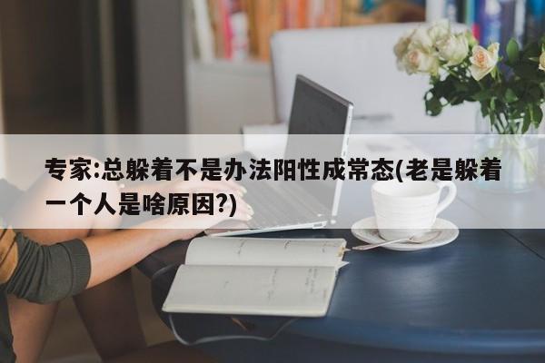 专家:总躲着不是办法阳性成常态(老是躲着一个人是啥原因?)