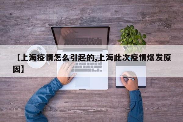 【上海疫情怎么引起的,上海此次疫情爆发原因】