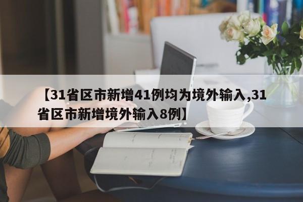 【31省区市新增41例均为境外输入,31省区市新增境外输入8例】