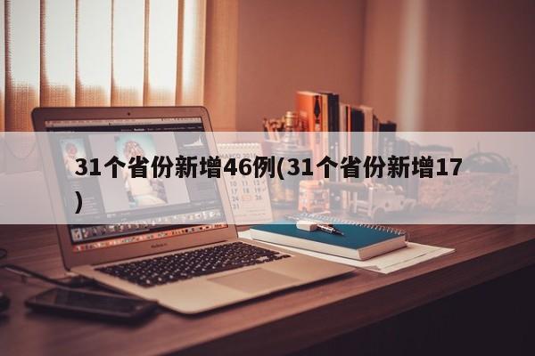 31个省份新增46例(31个省份新增17)